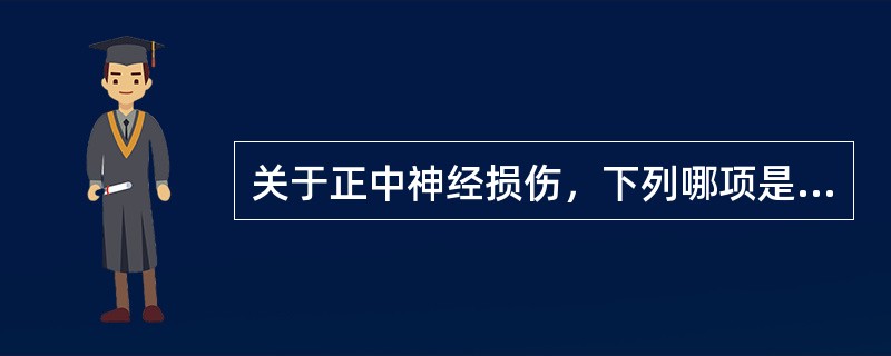 关于正中神经损伤，下列哪项是错误的？（　　）