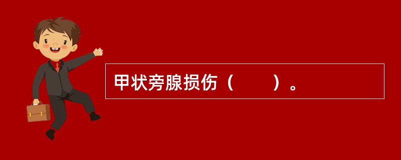 甲状旁腺损伤（　　）。