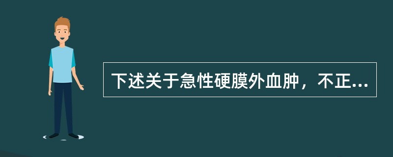 下述关于急性硬膜外血肿，不正确的是（　　）。