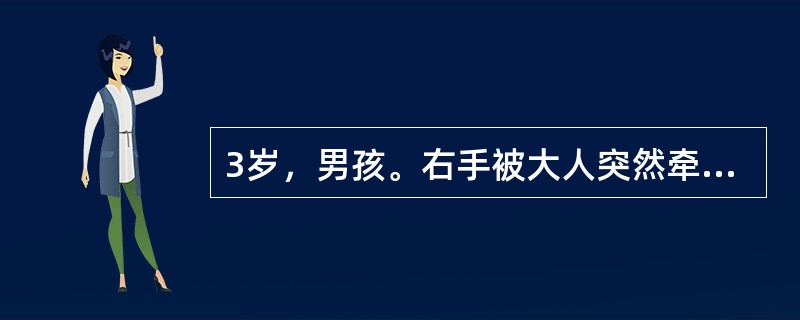 3岁，男孩。右手被大人突然牵拉后，哭述右臂痛，活动受限。查体：右手拒绝取物，肘略屈，前臂略旋前，X线片未拍。治疗（　　）。