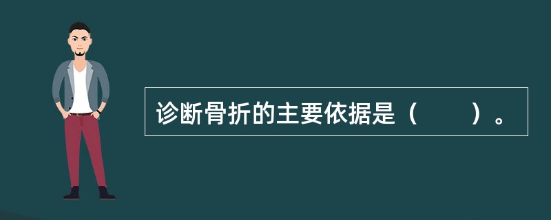 诊断骨折的主要依据是（　　）。