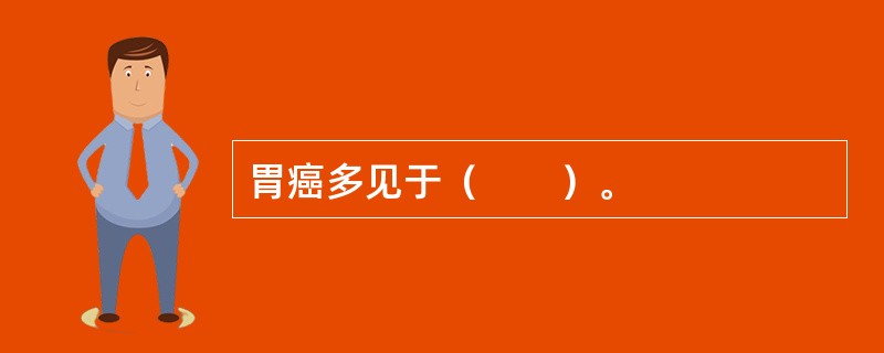 胃癌多见于（　　）。