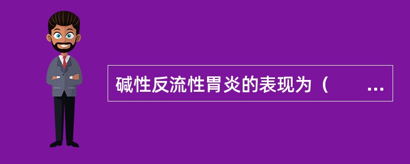 碱性反流性胃炎的表现为（　　）。