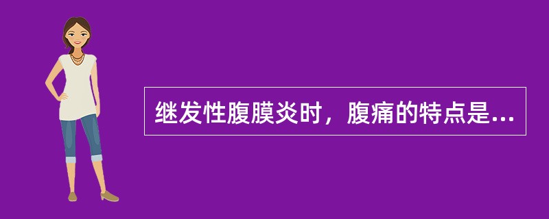 继发性腹膜炎时，腹痛的特点是（　　）。