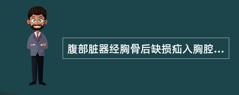 腹部脏器经胸骨后缺损疝入胸腔（　　）。