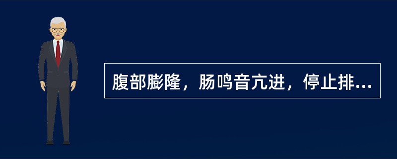 腹部膨隆，肠鸣音亢进，停止排气排便是（　　）。