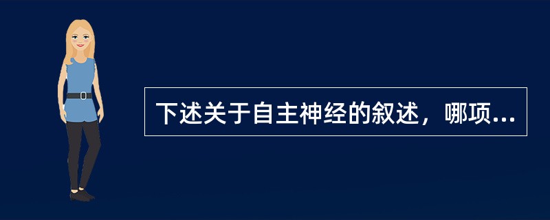 下述关于自主神经的叙述，哪项是正确的？（　　）。