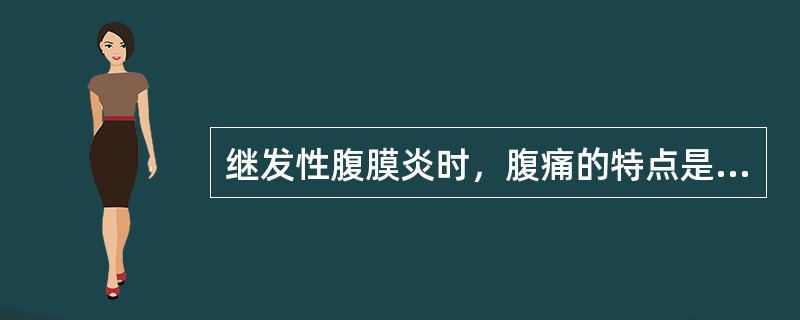 继发性腹膜炎时，腹痛的特点是（　　）。