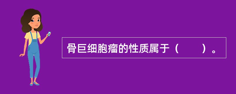 骨巨细胞瘤的性质属于（　　）。