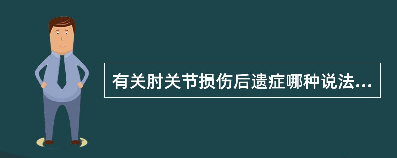 有关肘关节损伤后遗症哪种说法不正确？（　　）