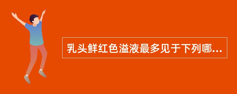 乳头鲜红色溢液最多见于下列哪种情况？（　　）