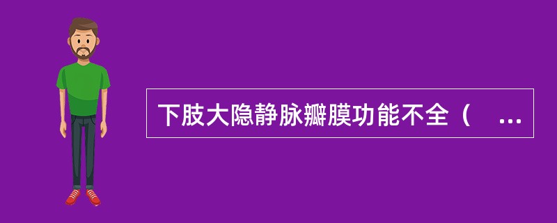 下肢大隐静脉瓣膜功能不全（　　）。