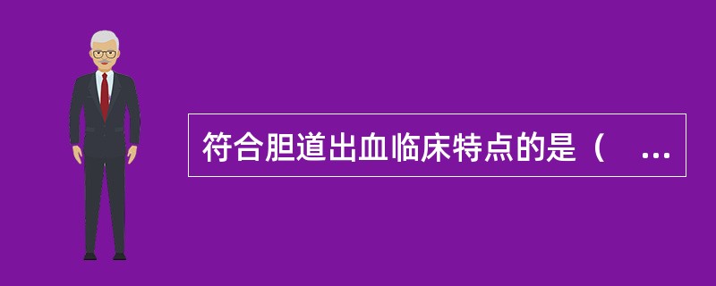 符合胆道出血临床特点的是（　　）。