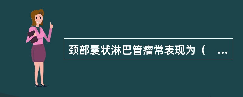 颈部囊状淋巴管瘤常表现为（　　）。