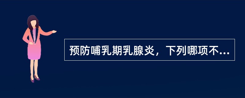 预防哺乳期乳腺炎，下列哪项不恰当？（　　）