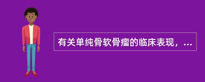 有关单纯骨软骨瘤的临床表现，下列哪项不符合？（　　）