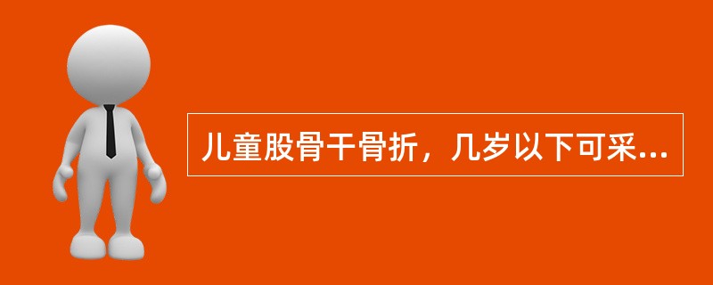 儿童股骨干骨折，几岁以下可采用垂直悬吊皮肤牵引治疗？（　　）