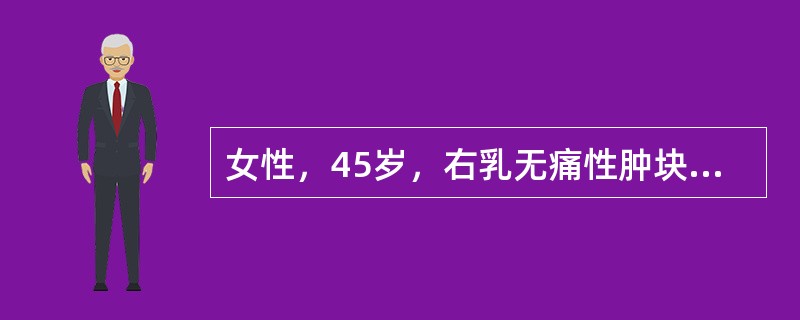 女性，45岁，右乳无痛性肿块1年，肿块直径约2cm，右腋窝未扪及肿大淋巴结。此病人最不可能的诊断是（　　）。
