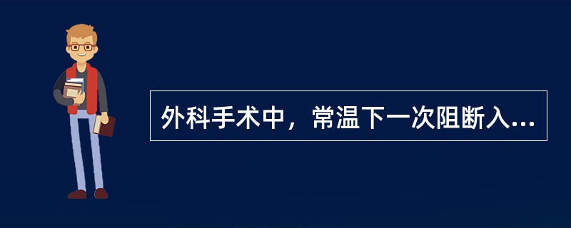 外科手术中，常温下一次阻断入肝血流的时间一般不应超过（　　）。