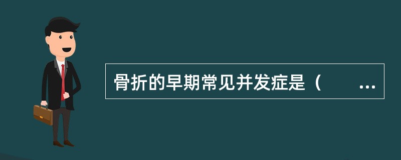 骨折的早期常见并发症是（　　）。