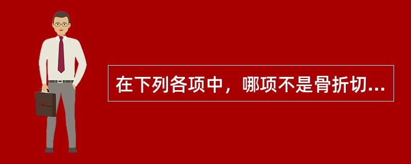 在下列各项中，哪项不是骨折切开复位的指征？（　　）