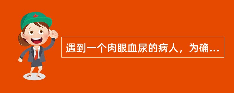 遇到一个肉眼血尿的病人，为确定诊断，最应做的检查为（　　）。