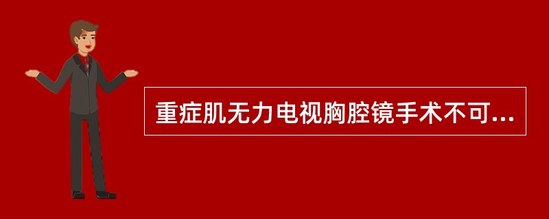 重症肌无力电视胸腔镜手术不可用于（　　）。