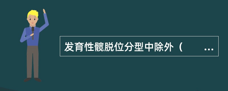 发育性髋脱位分型中除外（　　）。