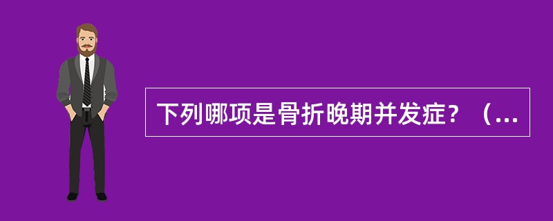 下列哪项是骨折晚期并发症？（　　）