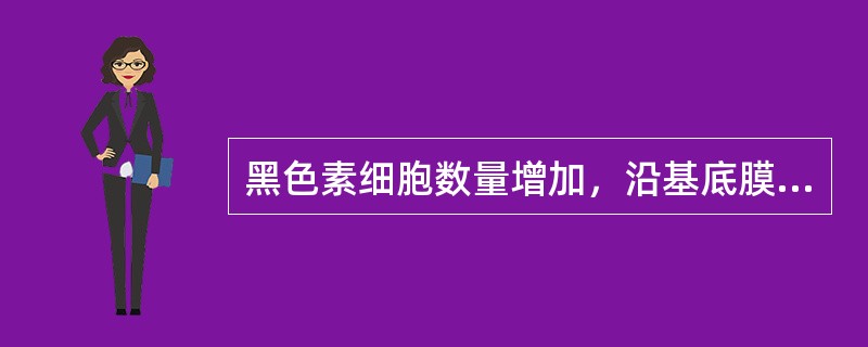 黑色素细胞数量增加，沿基底膜呈簇状排列（　　）。