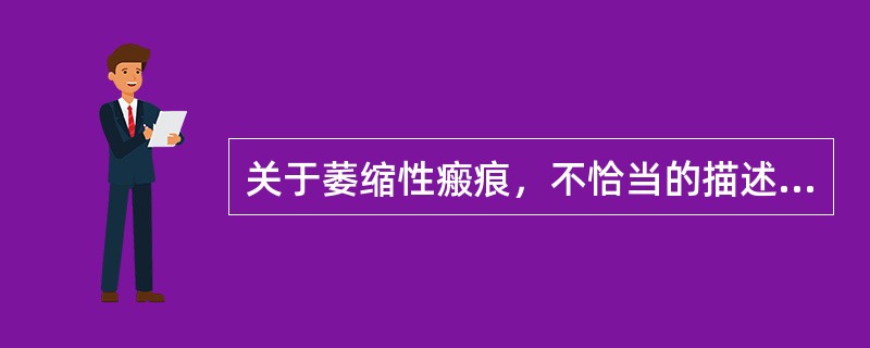 关于萎缩性瘢痕，不恰当的描述是（　　）。
