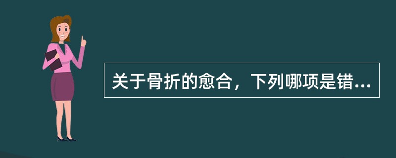 关于骨折的愈合，下列哪项是错误的？（　　）