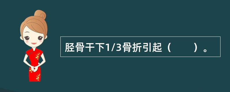 胫骨干下1/3骨折引起（　　）。