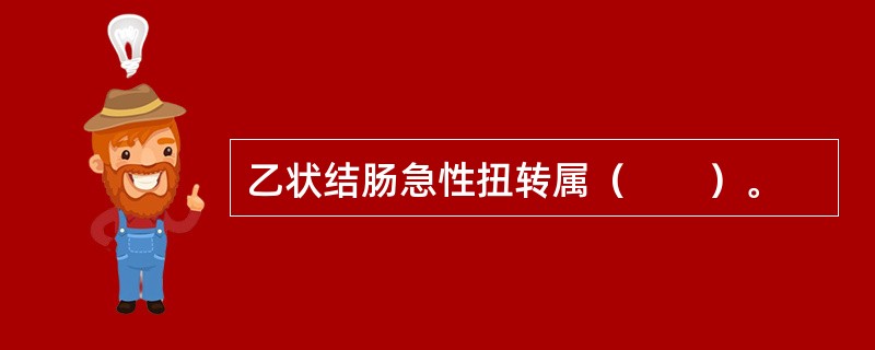 乙状结肠急性扭转属（　　）。