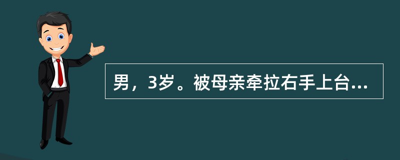 男，3岁。被母亲牵拉右手上台阶时突然哭闹，拒绝使用右上肢。<br /><br />诊断首先考虑为（　　）。