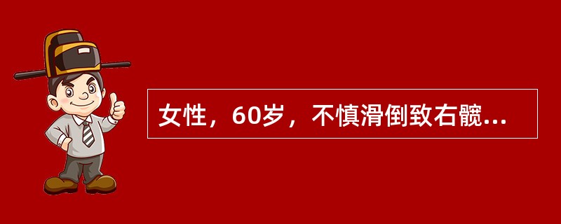 女性，60岁，不慎滑倒致右髋疼痛，不能行走，急诊摄X线片，显示左股骨颈骨折（头下型）并明显移位，该患者原有老年性骨质疏松症。<br /><br />根据该病人平素体健，无心肺功