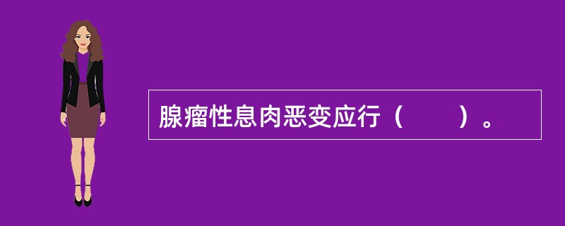 腺瘤性息肉恶变应行（　　）。