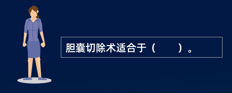 胆囊切除术适合于（　　）。