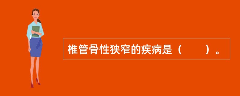 椎管骨性狭窄的疾病是（　　）。