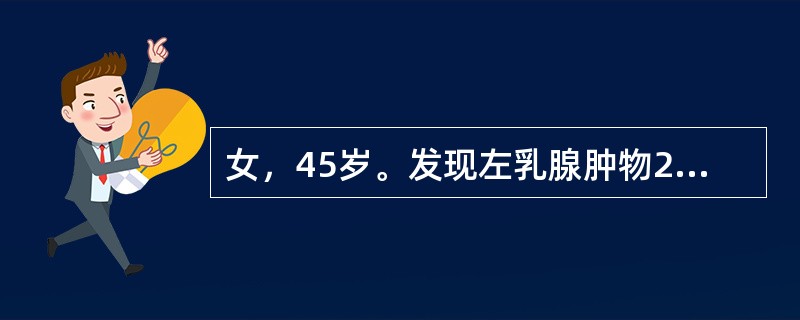 女，45岁。发现左乳腺肿物2周，无痛，既往无乳头溢液史。查体：左乳中央区可触及直径5cm、边界尚清、质地较硬的肿块，乳头略有内陷，无水肿，腋窝淋巴结未触及。下列检查可能确定诊断的是（　　）。