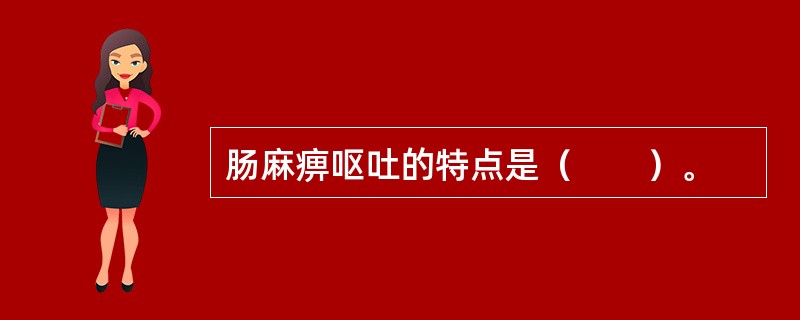 肠麻痹呕吐的特点是（　　）。