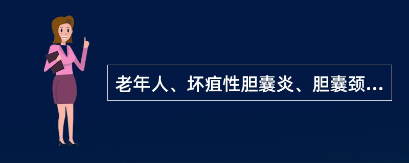 老年人、坏疽性胆囊炎、胆囊颈部结石嵌顿应采取措施为（　　）。