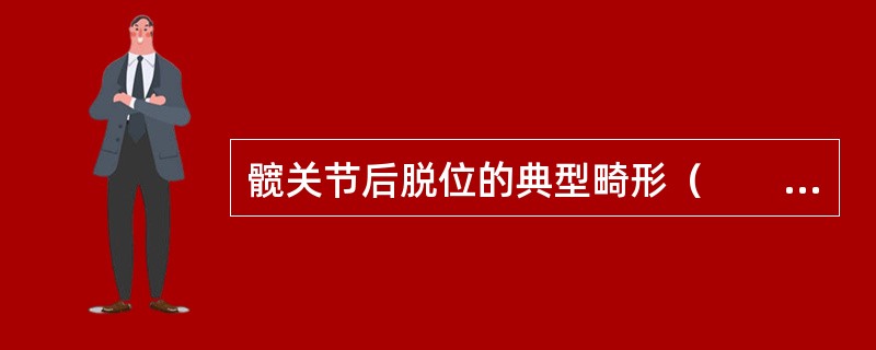 髋关节后脱位的典型畸形（　　）。