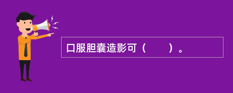 口服胆囊造影可（　　）。