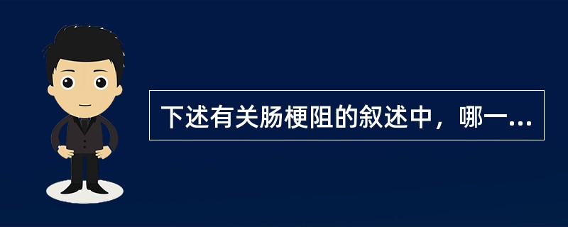 下述有关肠梗阻的叙述中，哪一项是不恰当的？（　　）