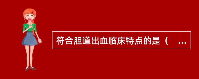 符合胆道出血临床特点的是（　　）。