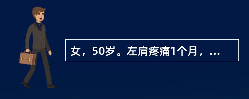 女，50岁。左肩疼痛1个月，左肩关节外展、外旋、后伸活动受限。诊断是（　　）。