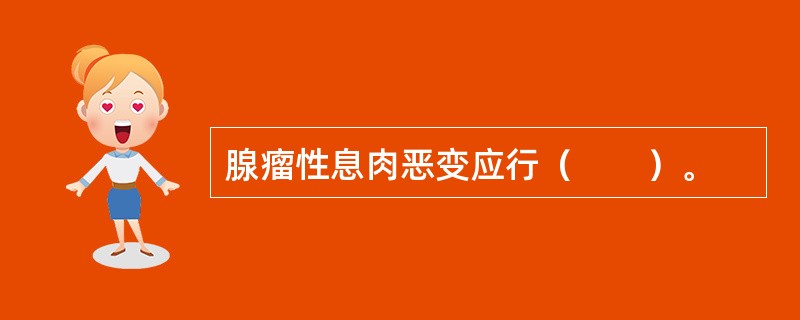 腺瘤性息肉恶变应行（　　）。