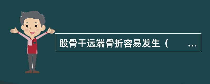 股骨干远端骨折容易发生（　　）。