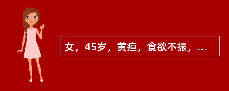 女，45岁，黄疸，食欲不振，体重减轻已3个月，皮肤黄染，肝大，胆囊可触及，外院血检，TB180μmol/L,AKP（碱性磷酸酶）45u（金氏单位），ALT（SGPT）26U。外科梗阻性黄疸的主要诊断依